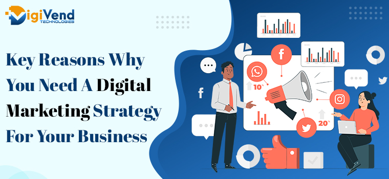 Key Reasons Why You Need A Digital Marketing Strategy For Your Business