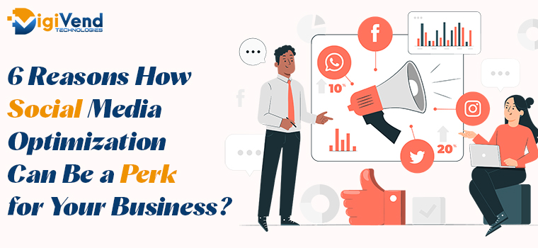 6 Reasons How Social Media Optimization Can Be a Perk for Your Business?