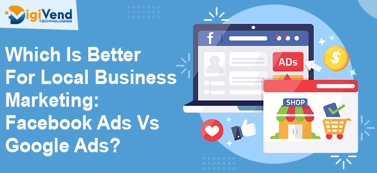 Which Is Better For Local Business Marketing: Facebook Ads Vs Google Ads?