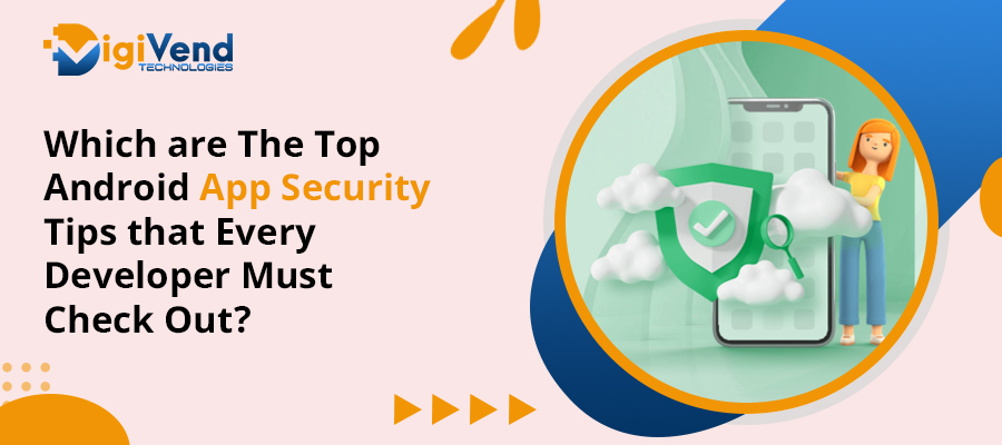 Which are The Top Android App Security Tips that Every Developer Must Check Out?