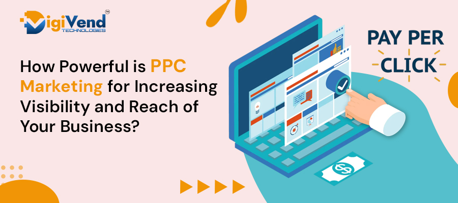 How Powerful is PPC Marketing for Increasing Visibility and Reach of Your Business?