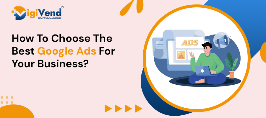 How To Choose The Best Google Ads For Your Business?