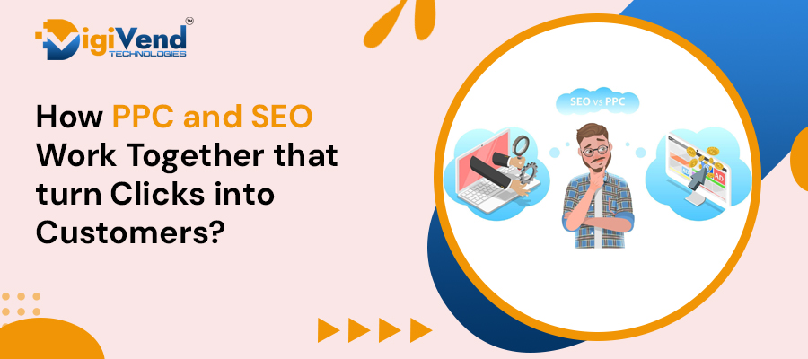 How PPC and SEO Work Together To Turn Clicks into Customers?
