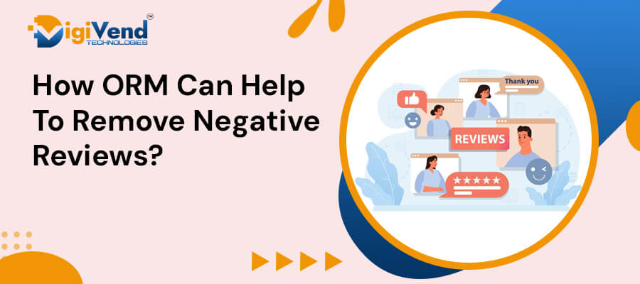 How Online Reputation Management (ORM) Can Help Remove Negative Reviews?