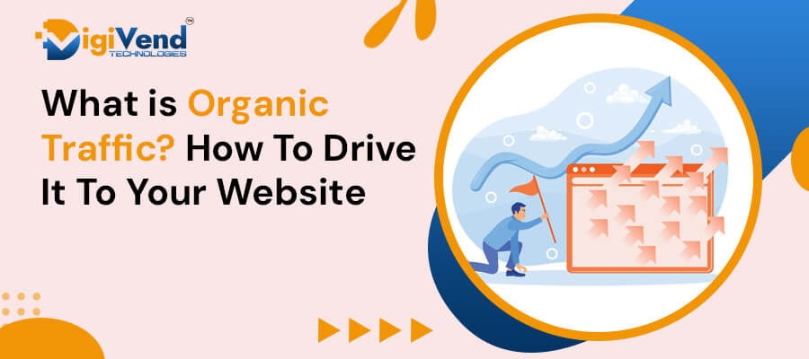 What Is Organic Traffic And How To Drive It To Your Website?